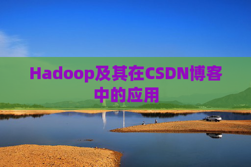 Hadoop及其在CSDN博客中的应用 Hadoop及其在CSDN博客中的应用